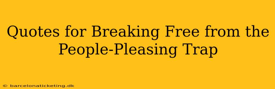 Quotes for Breaking Free from the People-Pleasing Trap