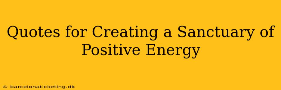 Quotes for Creating a Sanctuary of Positive Energy