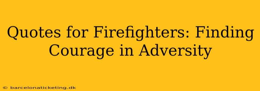 Quotes for Firefighters: Finding Courage in Adversity