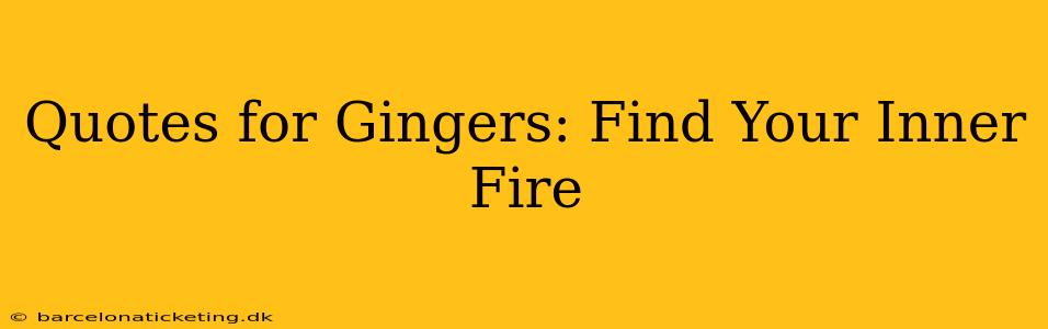 Quotes for Gingers: Find Your Inner Fire