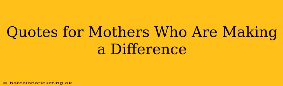 Quotes for Mothers Who Are Making a Difference
