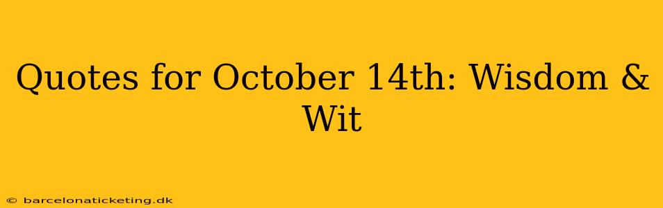 Quotes for October 14th: Wisdom & Wit
