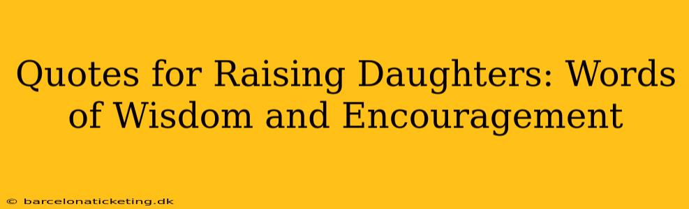 Quotes for Raising Daughters: Words of Wisdom and Encouragement