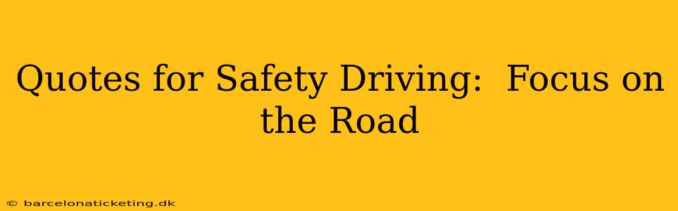 Quotes for Safety Driving:  Focus on the Road