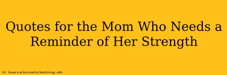 Quotes for the Mom Who Needs a Reminder of Her Strength