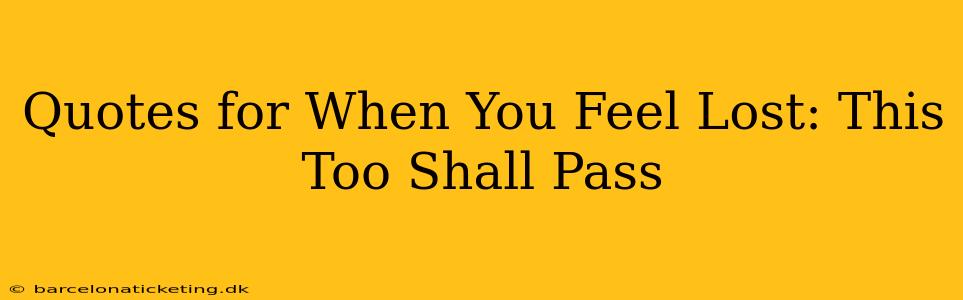 Quotes for When You Feel Lost: This Too Shall Pass