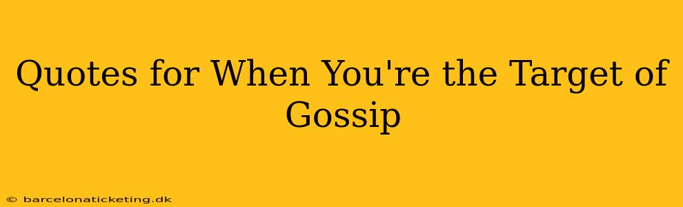 Quotes for When You're the Target of Gossip