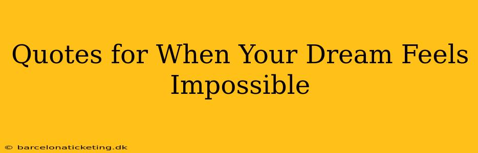 Quotes for When Your Dream Feels Impossible