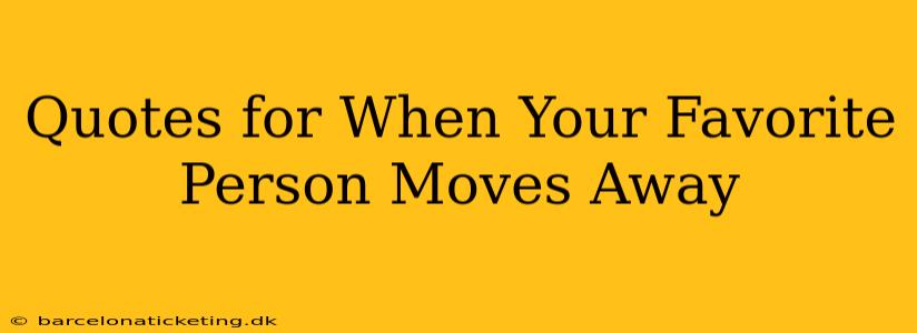 Quotes for When Your Favorite Person Moves Away