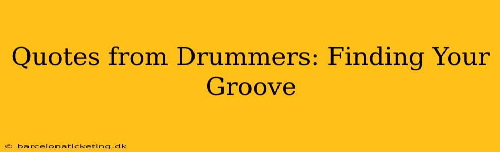 Quotes from Drummers: Finding Your Groove