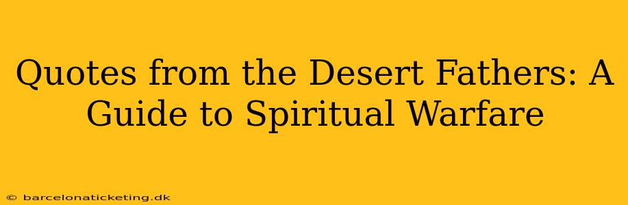 Quotes from the Desert Fathers: A Guide to Spiritual Warfare