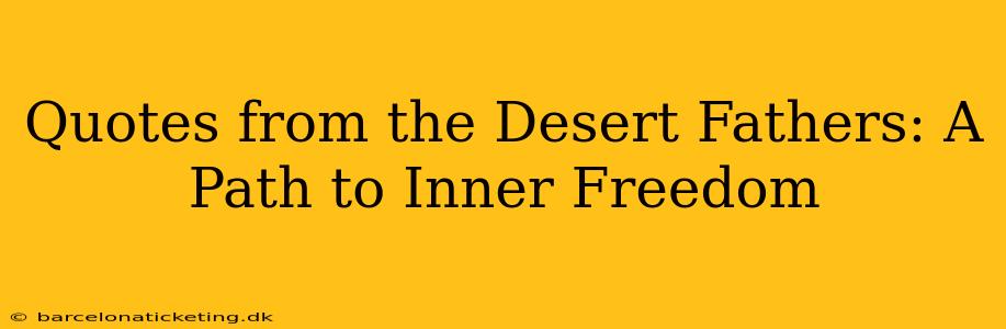Quotes from the Desert Fathers: A Path to Inner Freedom