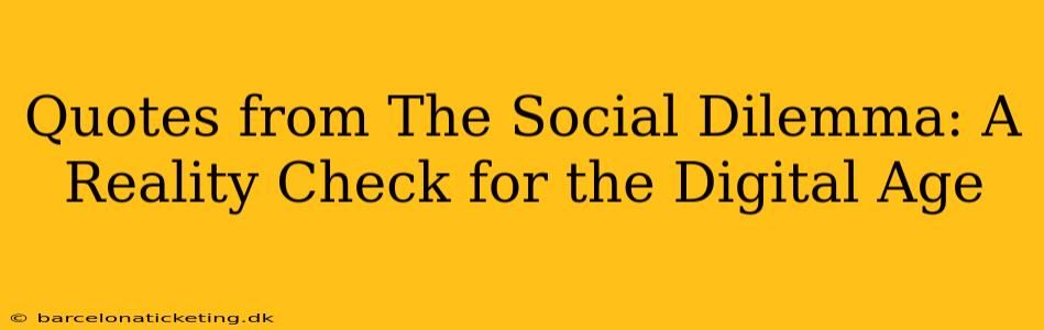 Quotes from The Social Dilemma: A Reality Check for the Digital Age