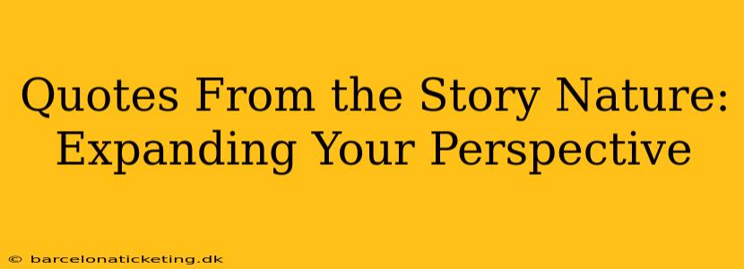 Quotes From the Story Nature:  Expanding Your Perspective