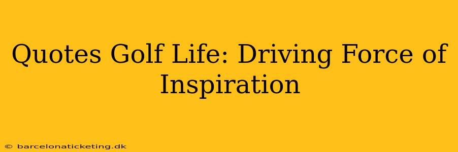 Quotes Golf Life: Driving Force of Inspiration