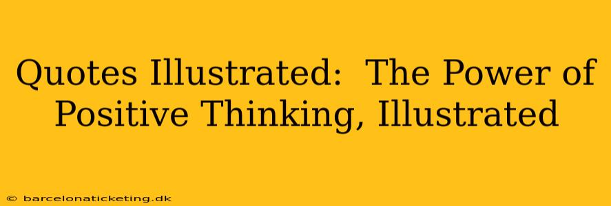 Quotes Illustrated:  The Power of Positive Thinking, Illustrated
