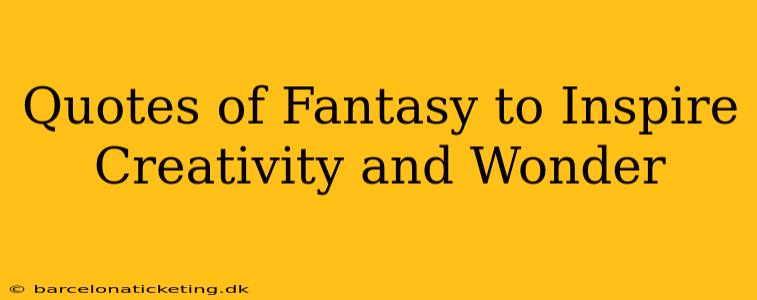 Quotes of Fantasy to Inspire Creativity and Wonder
