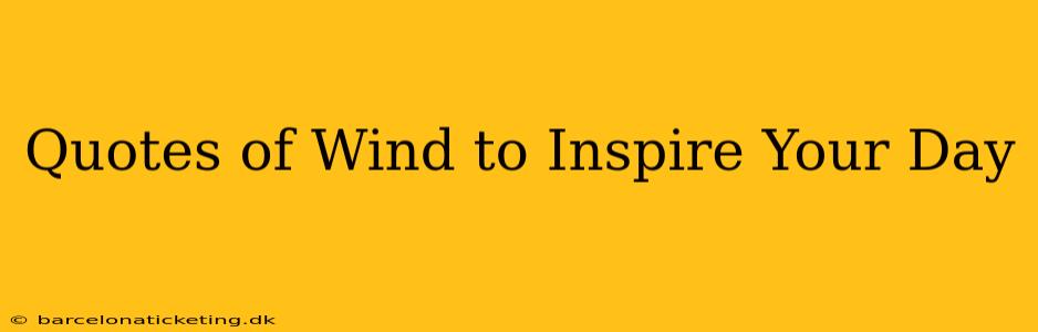 Quotes of Wind to Inspire Your Day
