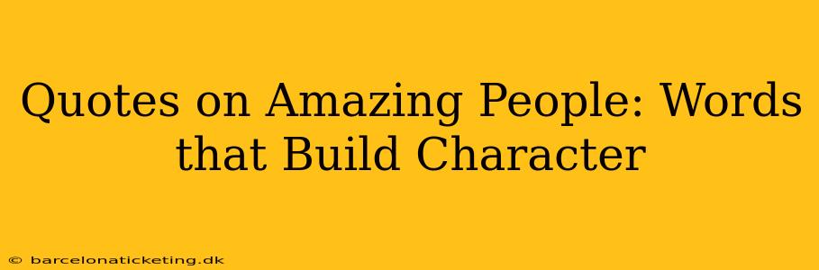 Quotes on Amazing People: Words that Build Character