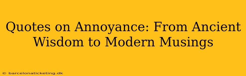 Quotes on Annoyance: From Ancient Wisdom to Modern Musings