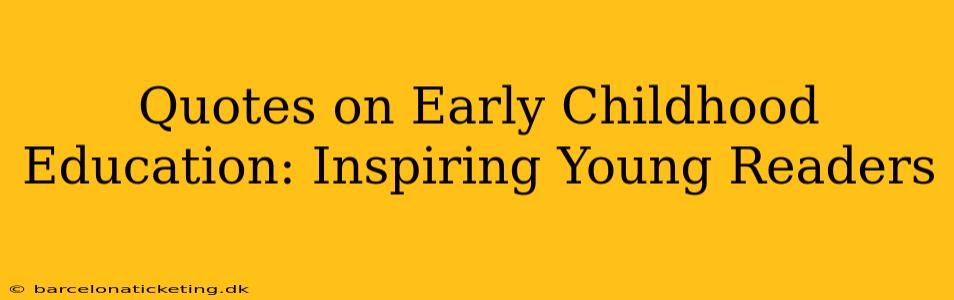 Quotes on Early Childhood Education: Inspiring Young Readers