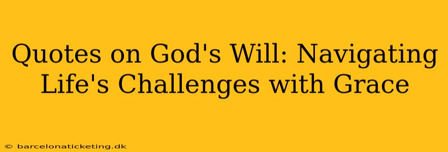 Quotes on God's Will: Navigating Life's Challenges with Grace