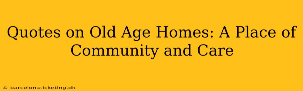 Quotes on Old Age Homes: A Place of Community and Care