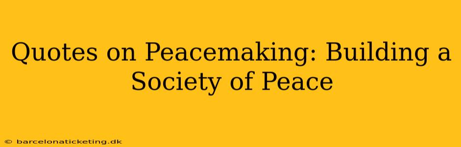 Quotes on Peacemaking: Building a Society of Peace