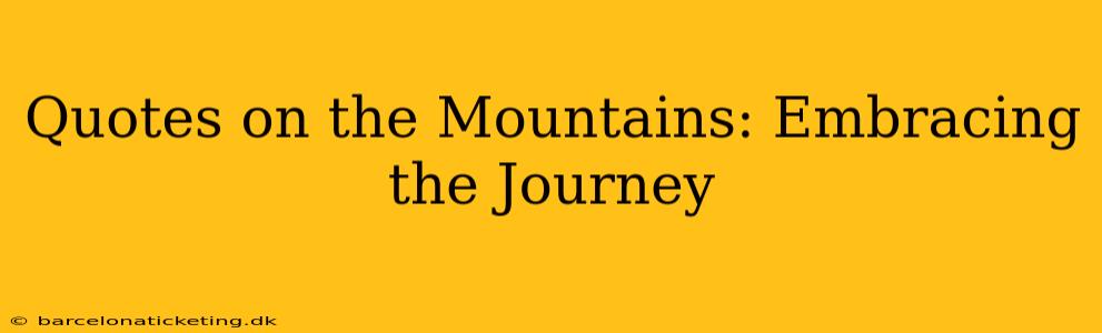 Quotes on the Mountains: Embracing the Journey