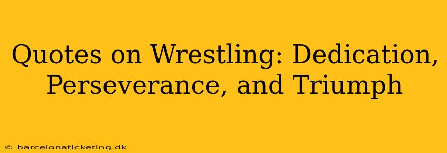 Quotes on Wrestling: Dedication, Perseverance, and Triumph