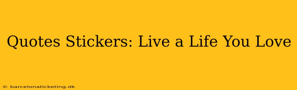 Quotes Stickers: Live a Life You Love