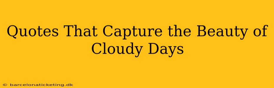 Quotes That Capture the Beauty of Cloudy Days