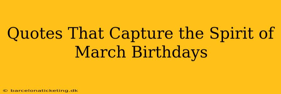Quotes That Capture the Spirit of March Birthdays