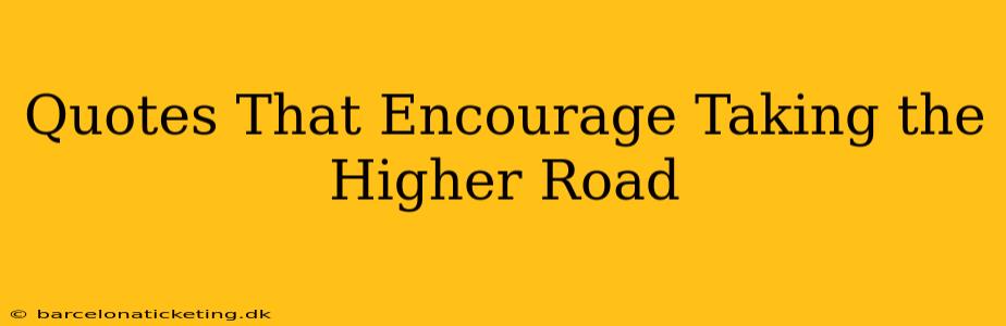 Quotes That Encourage Taking the Higher Road