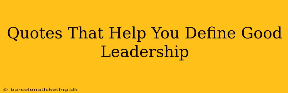 Quotes That Help You Define Good Leadership