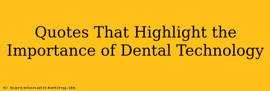 Quotes That Highlight the Importance of Dental Technology