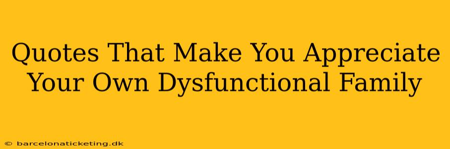 Quotes That Make You Appreciate Your Own Dysfunctional Family