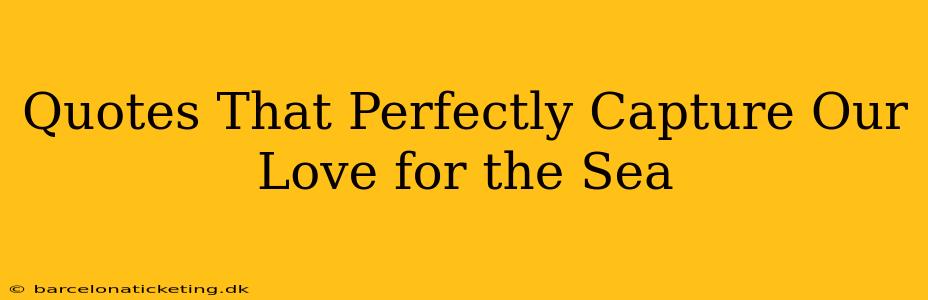 Quotes That Perfectly Capture Our Love for the Sea