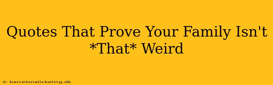 Quotes That Prove Your Family Isn't *That* Weird