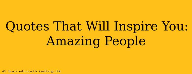 Quotes That Will Inspire You: Amazing People