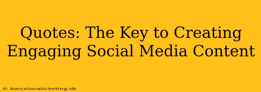 Quotes: The Key to Creating Engaging Social Media Content