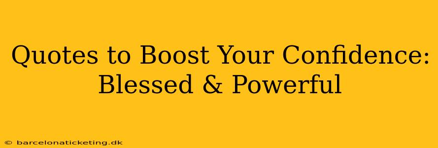 Quotes to Boost Your Confidence: Blessed & Powerful