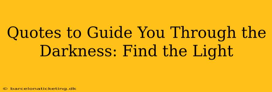 Quotes to Guide You Through the Darkness: Find the Light