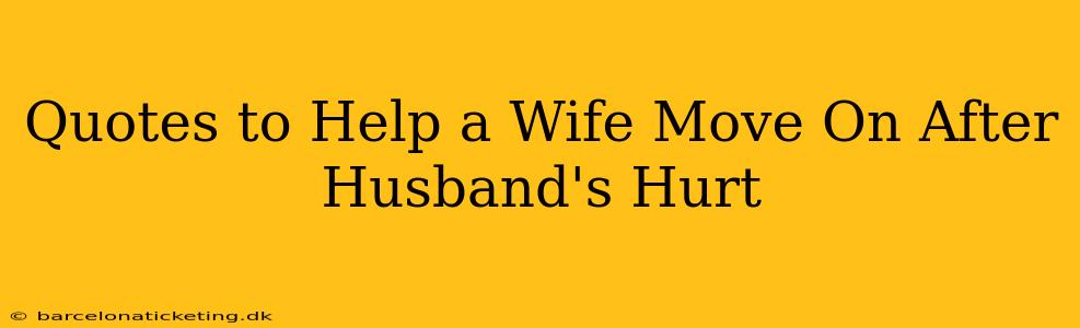 Quotes to Help a Wife Move On After Husband's Hurt