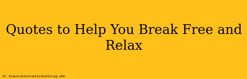 Quotes to Help You Break Free and Relax
