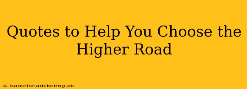 Quotes to Help You Choose the Higher Road