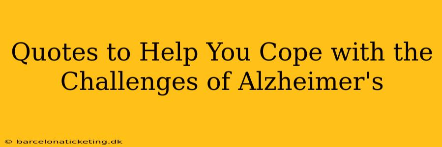 Quotes to Help You Cope with the Challenges of Alzheimer's