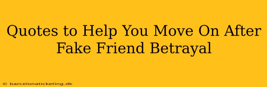 Quotes to Help You Move On After Fake Friend Betrayal