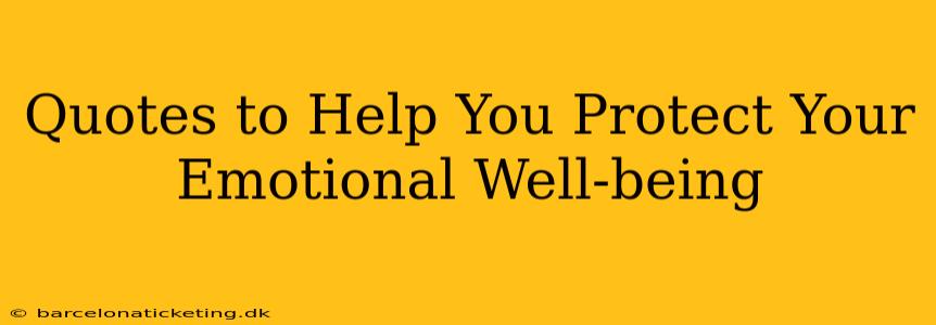 Quotes to Help You Protect Your Emotional Well-being