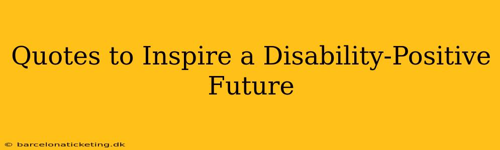 Quotes to Inspire a Disability-Positive Future